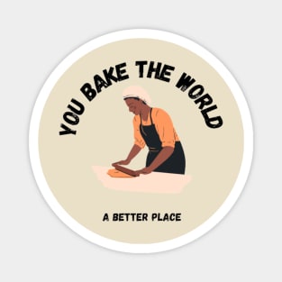 you bake the world a better place Magnet